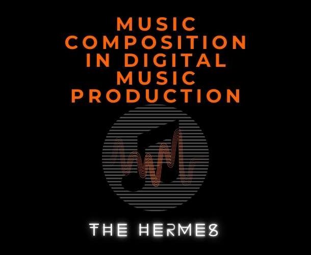 Tips for Music Composition in Digital Music Production - the hermes music - record label - song publishing